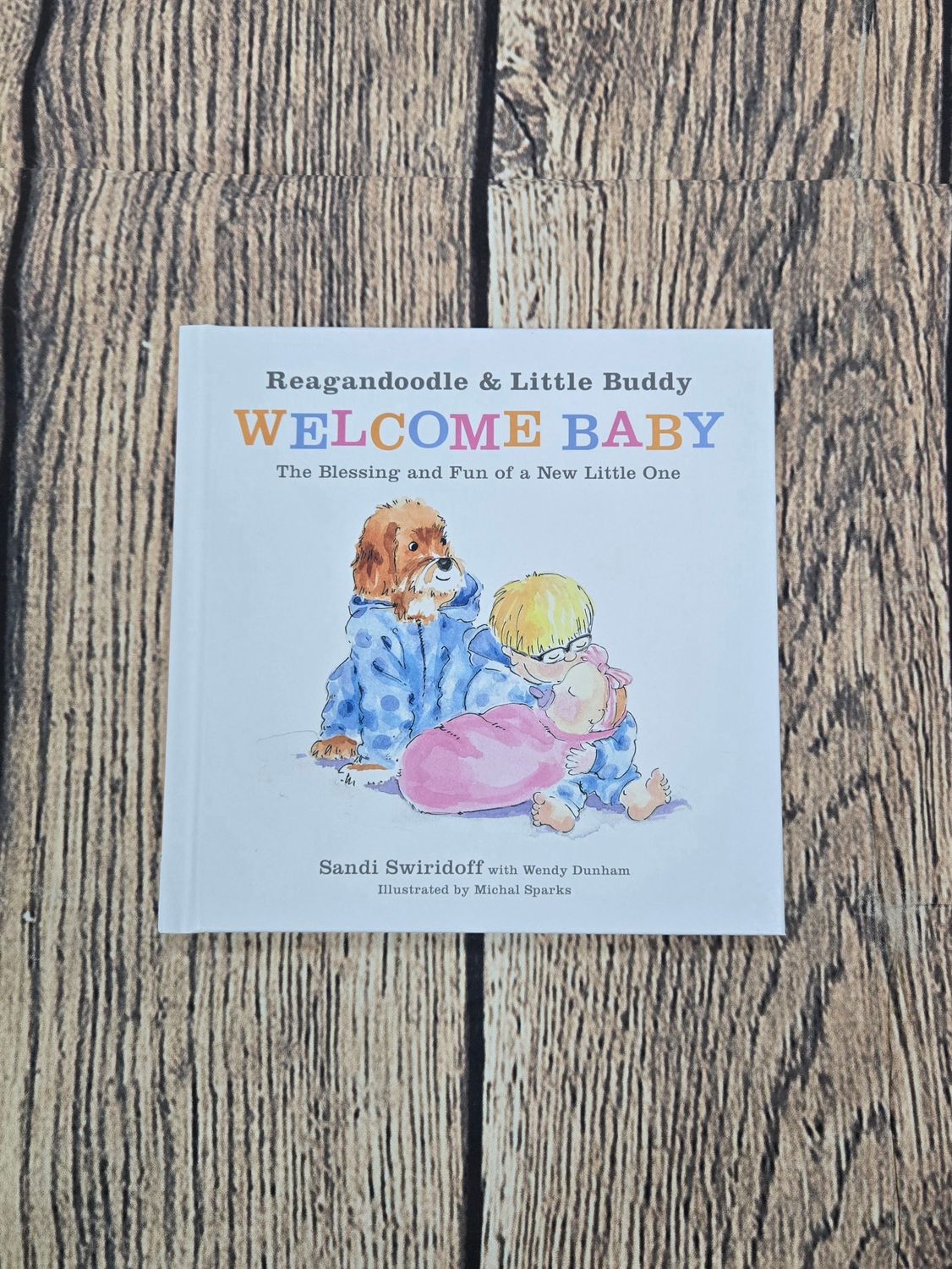 Reagandoodle and Little Buddy Welcome Baby: The Blessing and Fun of a New Little One by Sandi Swiridoff with Wendy Dunham and Michal Sparks