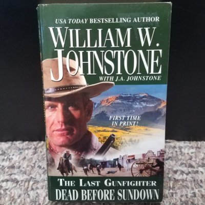 The Last Gunfighter: Dead Before Sundown by William W. Johnstone with J.A. Johnstone