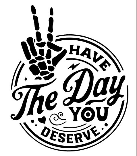 Have the Day You Deserve Vinyl Decal