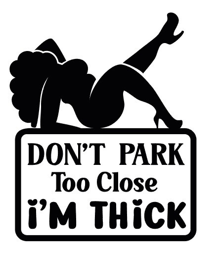 Don't Park Too Close I'm Thick Die Cut Decal