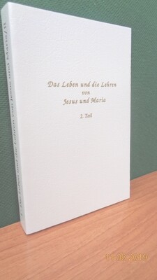 Das Leben und die Lehren von Jesus und Maria, 2.Teil. Zusammengestellt von Werner Schroeder.