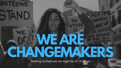 We Are Changemakers We Are Changemakers