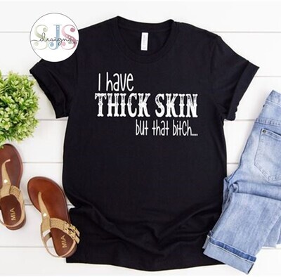 I Have Thick Skin But That Bitch Shirt