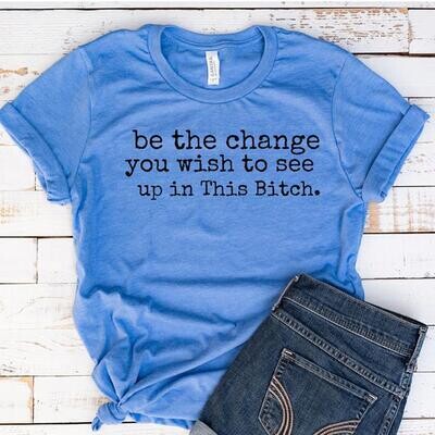 Be the Change You Wish To See Shirt