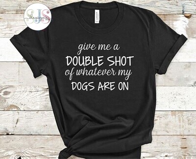 Give Me a Double Shot Dogs Shirt