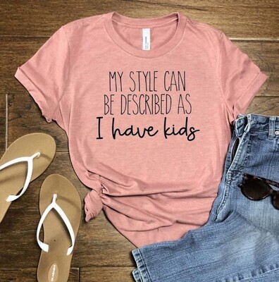 My Style Can Be Described As I Have Kids