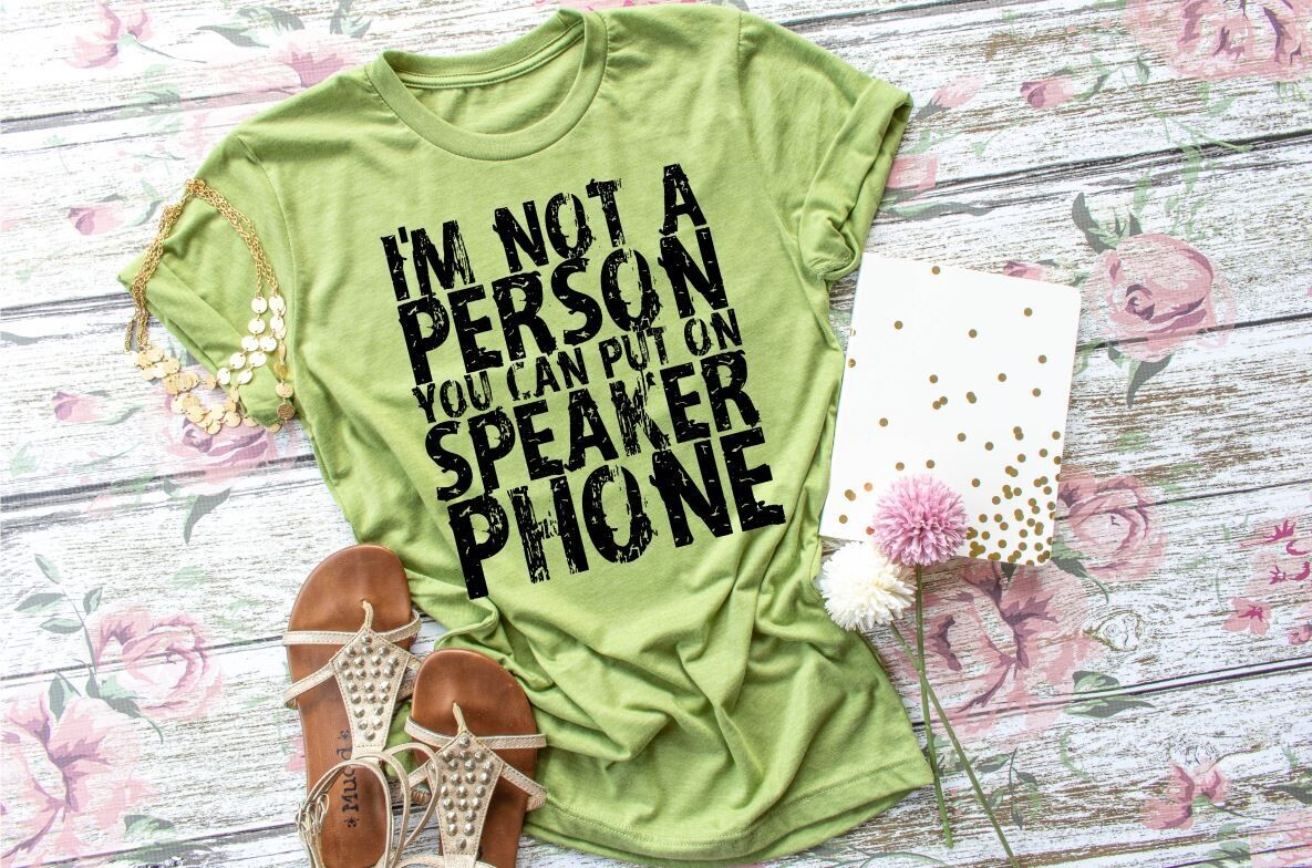 I'm Not A Person You Can Put On Speakerphone Shirt