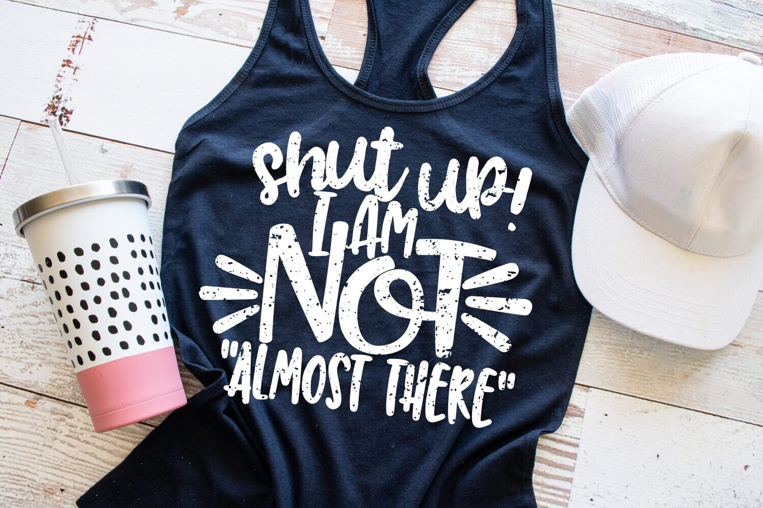 Shut Up I Am Not Almost There 1 Shirt