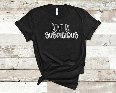 Don't Be Suspicious Shirt