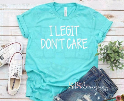 I Legit Don't Care Shirt