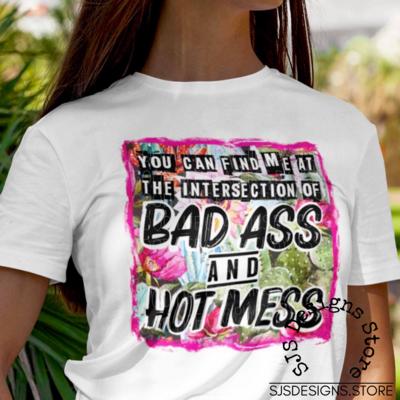 You Can Find Me at the Intersection of Bad Ass and Hot Mess SUBLIMATION TRANSFER ONLY