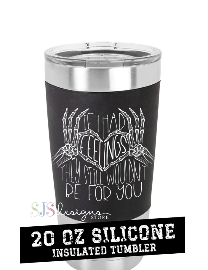 If I Had Feelings They Still Wouldn't Be For You - 20oz Silicone Sleeve Tumbler