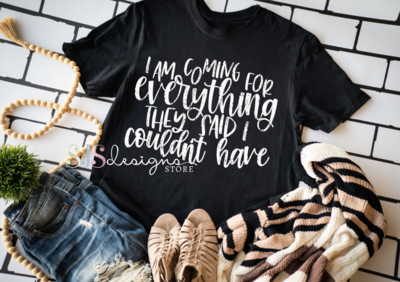 I Am Coming For Everything They Said I Couldn't Have Shirt