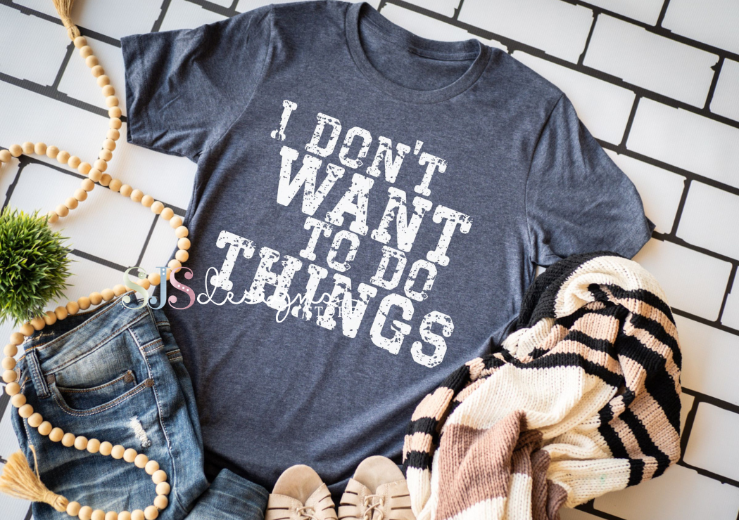 I Don't Want to Do Things Shirt