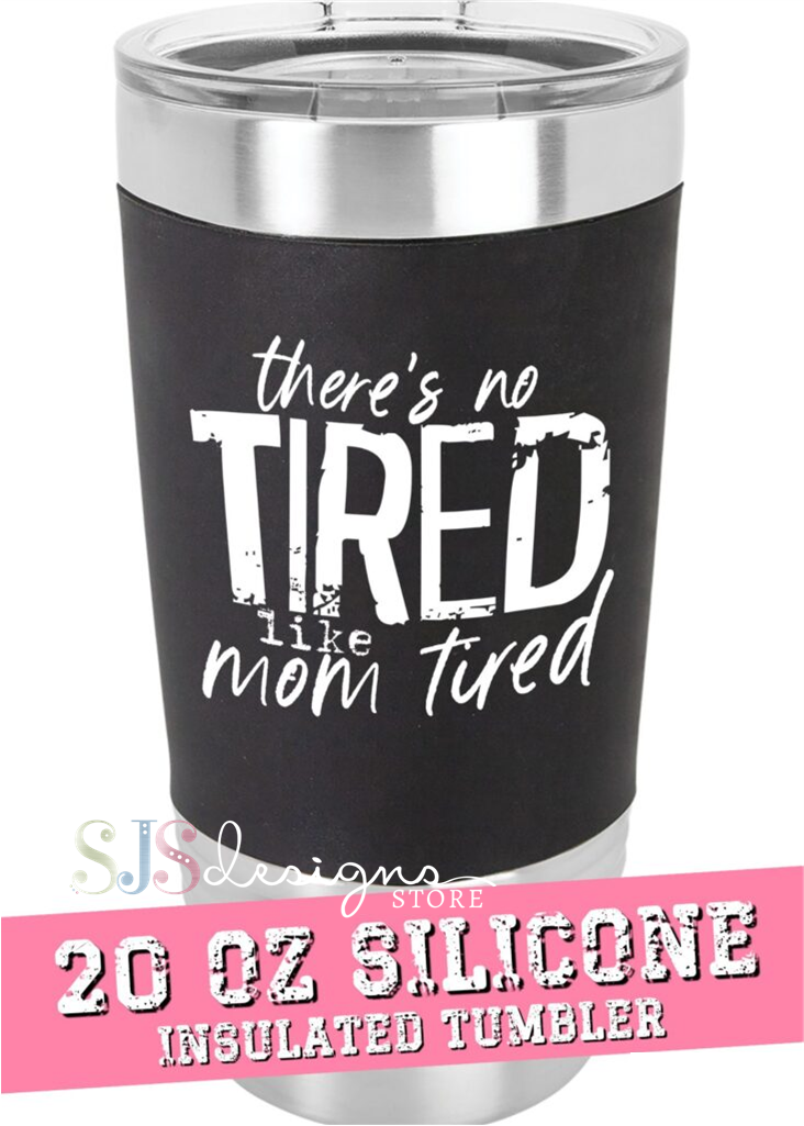 There's No Tired Like Mom Tired - 20oz Silicone Sleeve Tumbler
