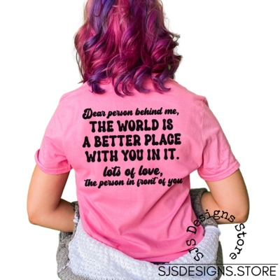 Dear Person Behind Me The World is Better With You In It SUBLIMATED Shirt