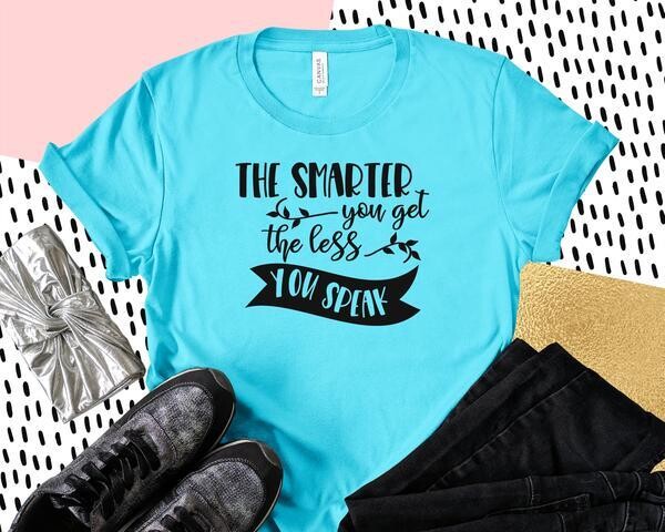 The Smarter You Get the Less You Speak Shirt (Small 9.75 x 8)