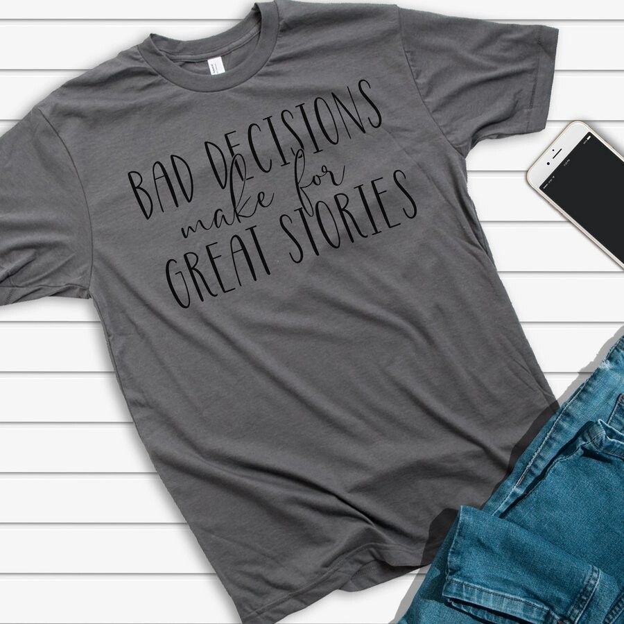 Bad Decisions Make for Great Stories Shirt