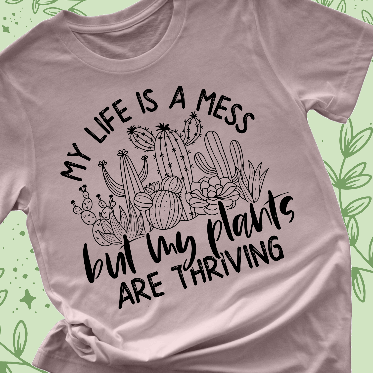 My Life is a Mess But My Plants Are Thriving Shirt