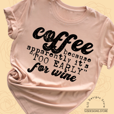 Coffee Because Apparently It's Too Early For Wine Shirt