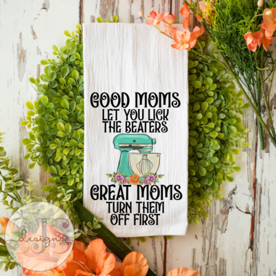 Good Moms Let You Lick the Beaters Kitchen Towels