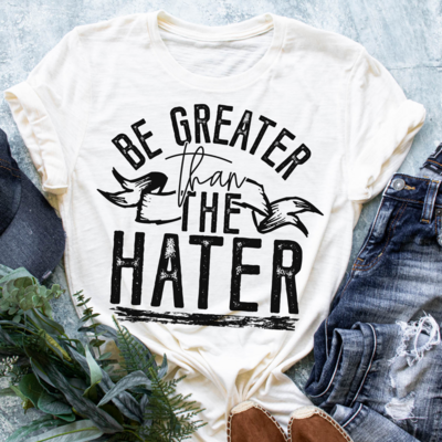 Be Greater Than the Hater Shirt