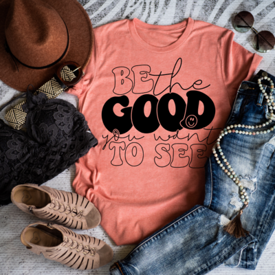 Be the Good You Want to See Shirt