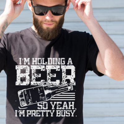 I'm Holding a Beer So Yeah I'm Pretty Busy Shirt