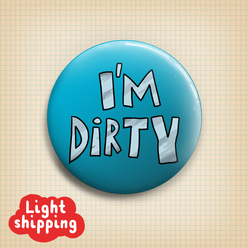 "I'm dirty" Button 50mm
