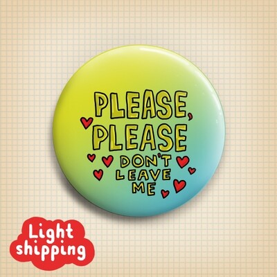 "Please don't leave me" Button