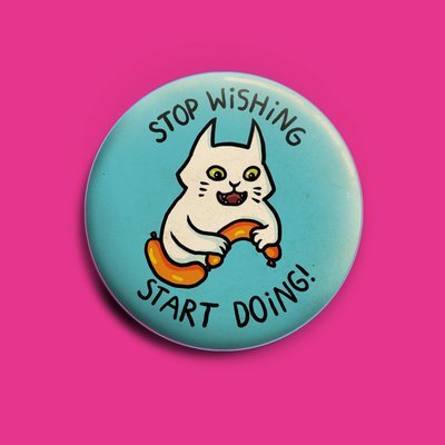Stop wishing - start doing button -  50 mm button