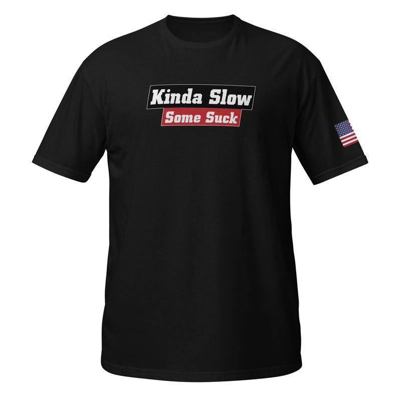 Kinda Slow Some Suck T-Shirt
