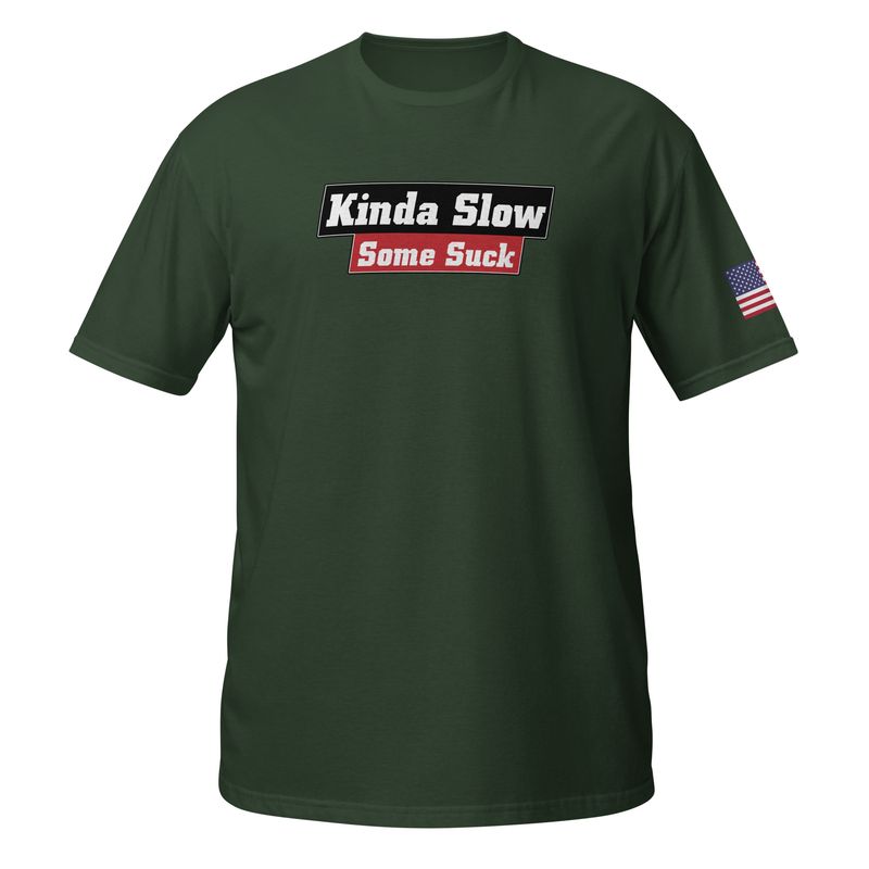 Kinda Slow Some Suck T-Shirt
