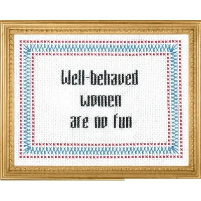 Well Behaved Women are No Fun Deluxe Cross Stitch Kit