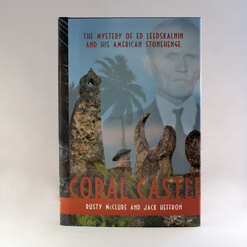 The Story of Ed Leedskalnin and His American Stonehenge by Rusty McClure  and Jack Heffron - Coral Castle