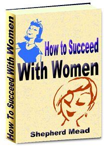 How To Succeed With Women Without Really Trying