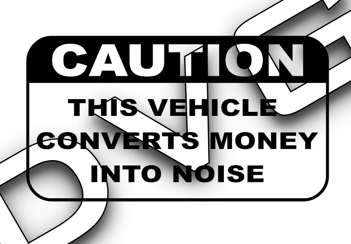 Caution This Vehicle Converts Money Into Noise