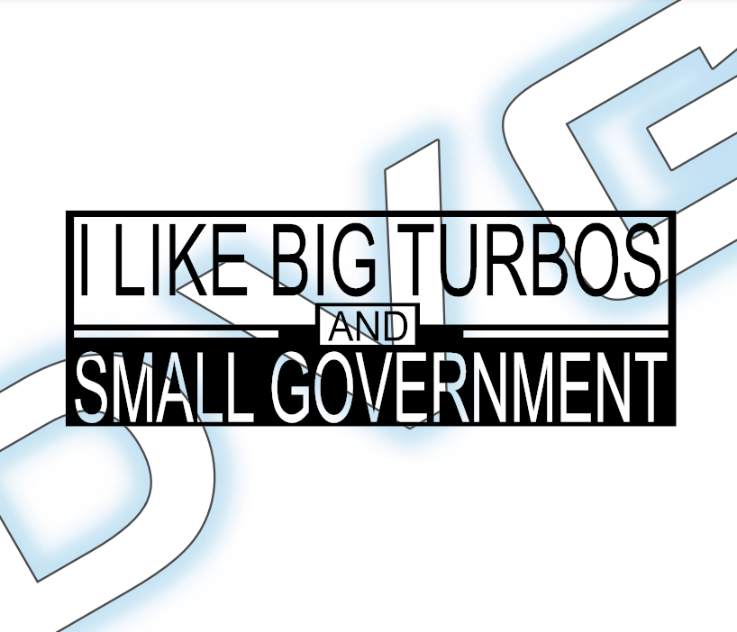 I Like Big Turbos And Small Government