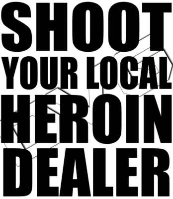 Shoot Your Local Heroin Dealer