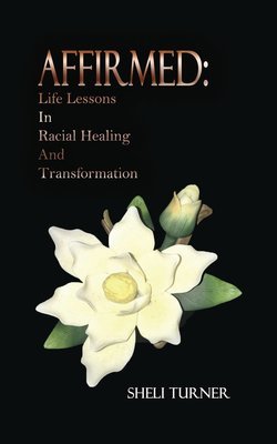 AFFIRMED:  Life Lessons In Racial Healing And Transformation--PAPERBACK