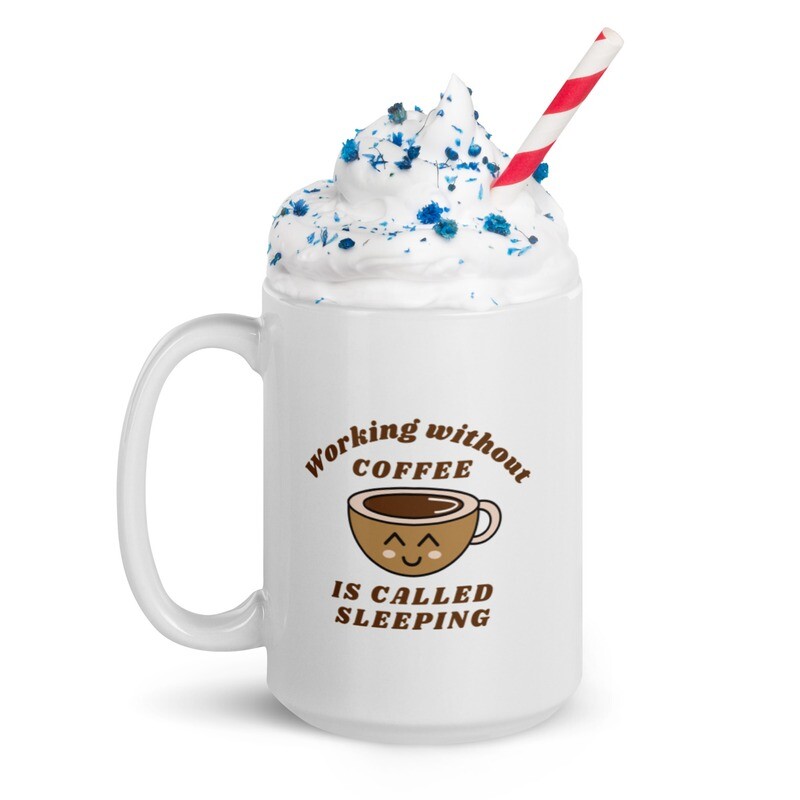 Working without coffee is called sleeping white glossy mug