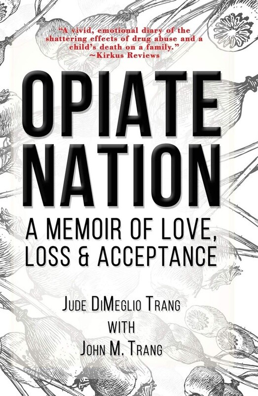 OPIATE NATION: A Memoir of Love, Loss &amp; Acceptance by Jude Dimeglio Trang
