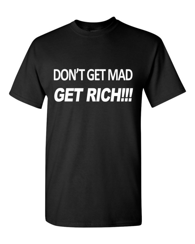 Don&#39;t Get Mad...Get Rich T-Shirt