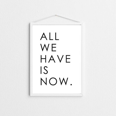 All We Have Is Now art print