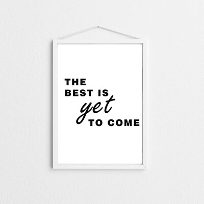 The Best Is Yet To Come art print