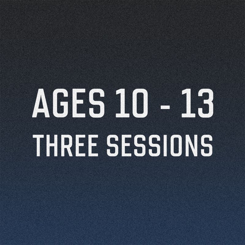 Three Sessions Ages 10-13