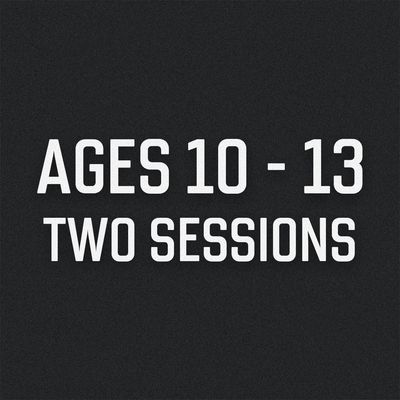 Two Sessions Ages 10-13
