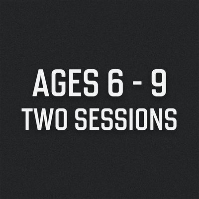 Two Sessions Ages 6-9