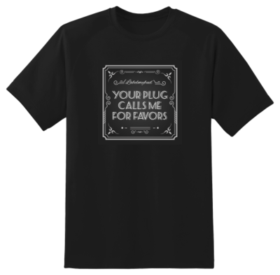 Your Plug Calls Me For Favors T-Shirt