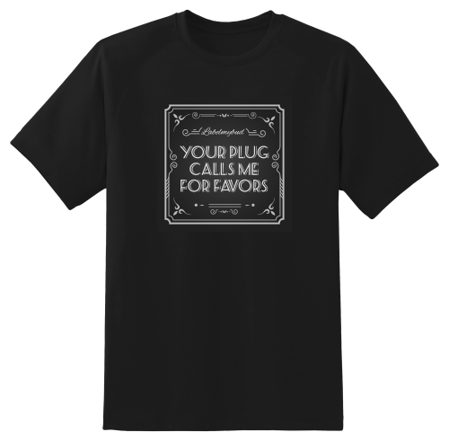 Your Plug Calls Me For Favors T-Shirt